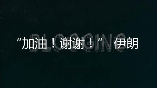 “加油！謝謝！” 伊朗乒乓球選手用中文感謝中國(guó)觀眾