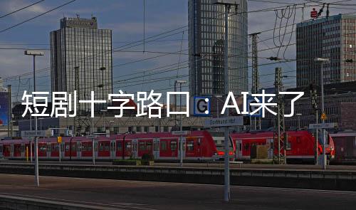 短劇十字路口：AI來了，他們還在拍真人
