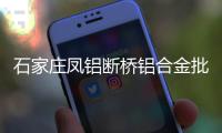 石家莊鳳鋁斷橋鋁合金批發(fā)“本信息長(zhǎng)期有效”