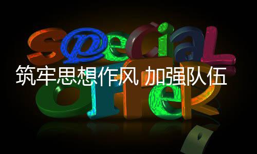 筑牢思想作風 加強隊伍建設 新周期全面提高排球國家隊綜合實力