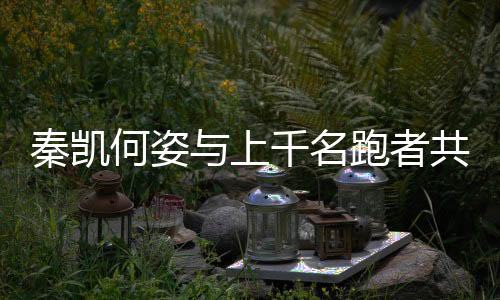 秦凱何姿與上千名跑者共同參與九城聯(lián)動接力西安站