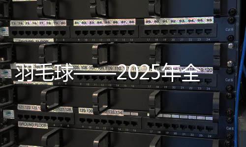 羽毛球——2025年全國(guó)青年錦標(biāo)賽在安徽合肥開賽