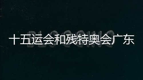 十五運(yùn)會(huì)和殘?zhí)貖W會(huì)廣東賽區(qū)賽會(huì)志愿者招募啟動(dòng)