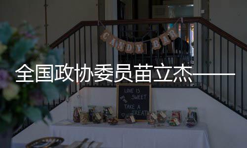 全國(guó)政協(xié)委員苗立杰——夯實(shí)“三大球”根基 從提升基層教練能力抓起