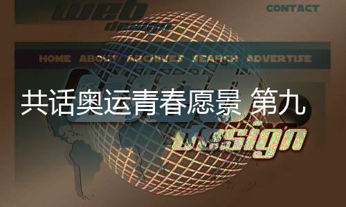 共話奧運(yùn)青春愿景 第九屆中國奧委會(huì)青年?duì)I在京開營