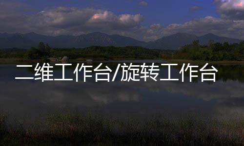 二維工作臺/旋轉(zhuǎn)工作臺