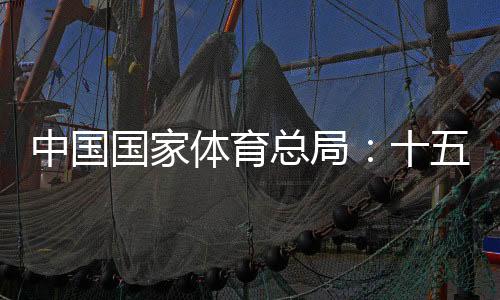 中國國家體育總局：十五運(yùn)會(huì)項(xiàng)目布局充分尊重港澳意愿