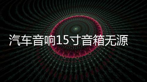 汽車音響15寸音箱無源低音炮箱體高級皮箱木箱空箱迷宮型家用空箱