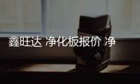 鑫旺達 凈化板報價 凈化板