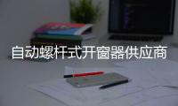 自動螺桿式開窗器供應商