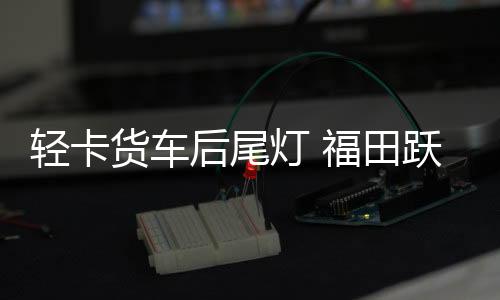 輕卡貨車后尾燈 福田躍進江淮凱馬金杯貨車后燈LED電子尾燈后燈