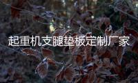 起重機支腿墊板定制廠家