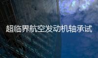 超臨界航空發(fā)動機軸承試驗機