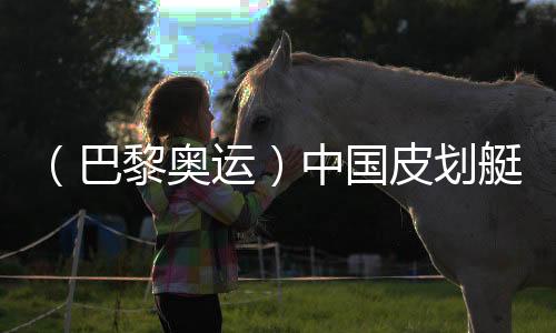 （巴黎奧運(yùn)）中國皮劃艇“雙子星”：彼此相信，圓夢巴黎
