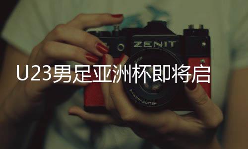 U23男足亞洲杯即將啟幕 中國隊能否創(chuàng)造歷史？