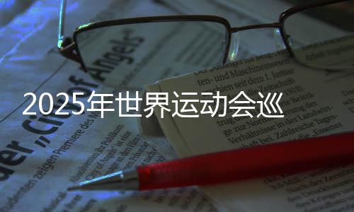 2025年世界運(yùn)動(dòng)會(huì)巡回賽（成都站）本周末開(kāi)賽 將產(chǎn)生30枚金牌